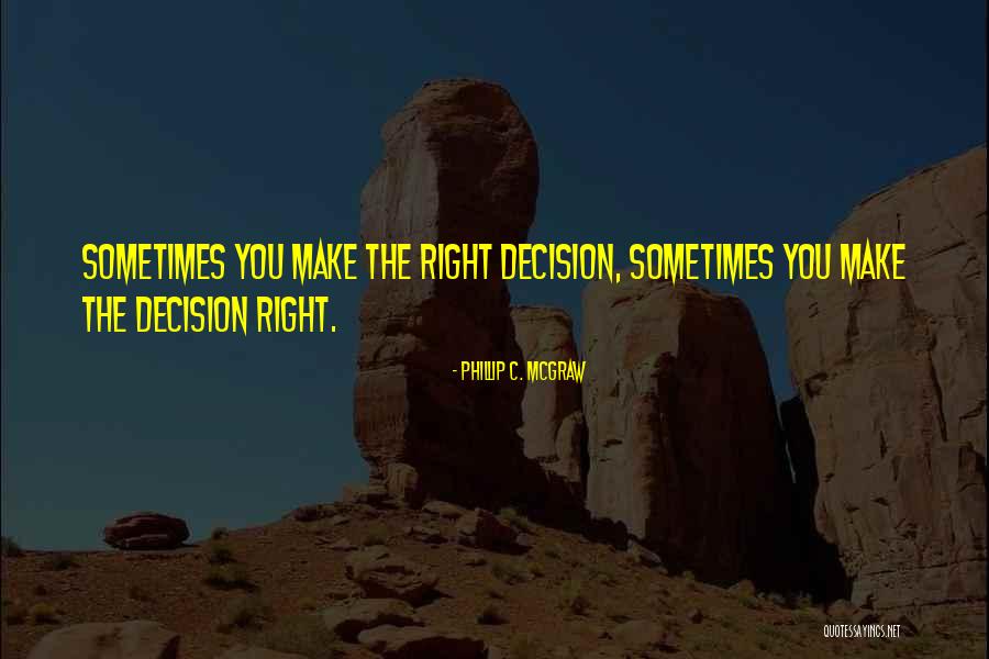 Doing The Right Decision Quotes By Phillip C. McGraw Doing The Right Decision Quotes By Phillip C. McGraw