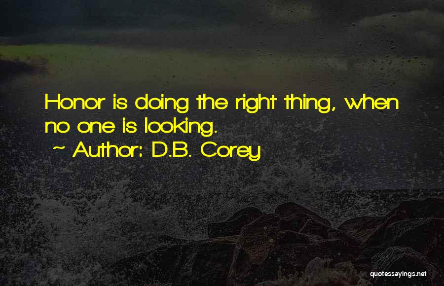 Doing The Right Thing When No One Is Looking Quotes By D.B. Corey