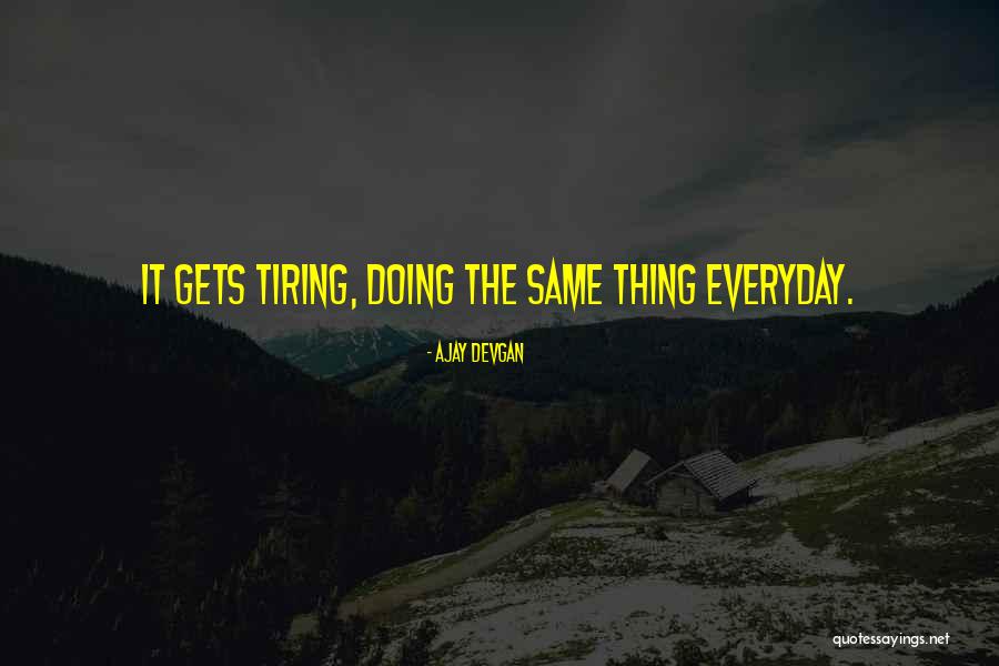 Doing The Same Thing Everyday Quotes By Ajay Devgan