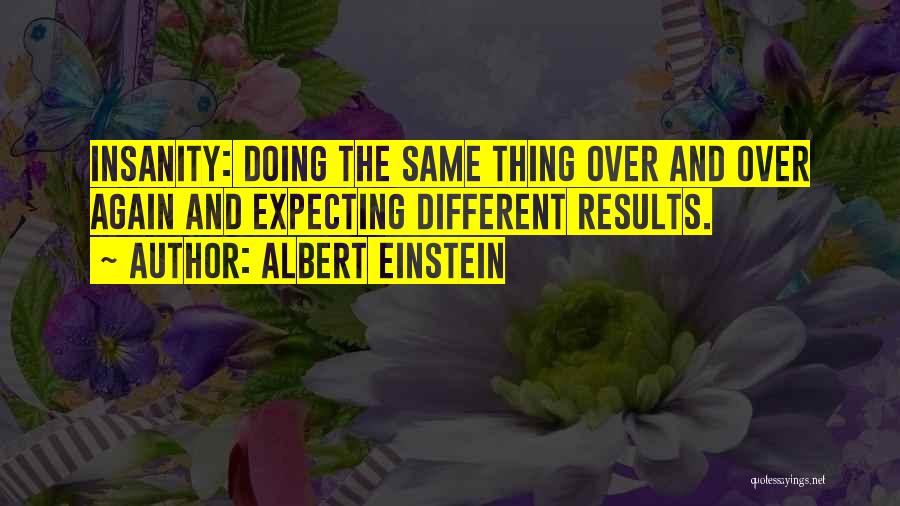 Doing The Same Thing Over And Over Again Quotes By Albert Einstein