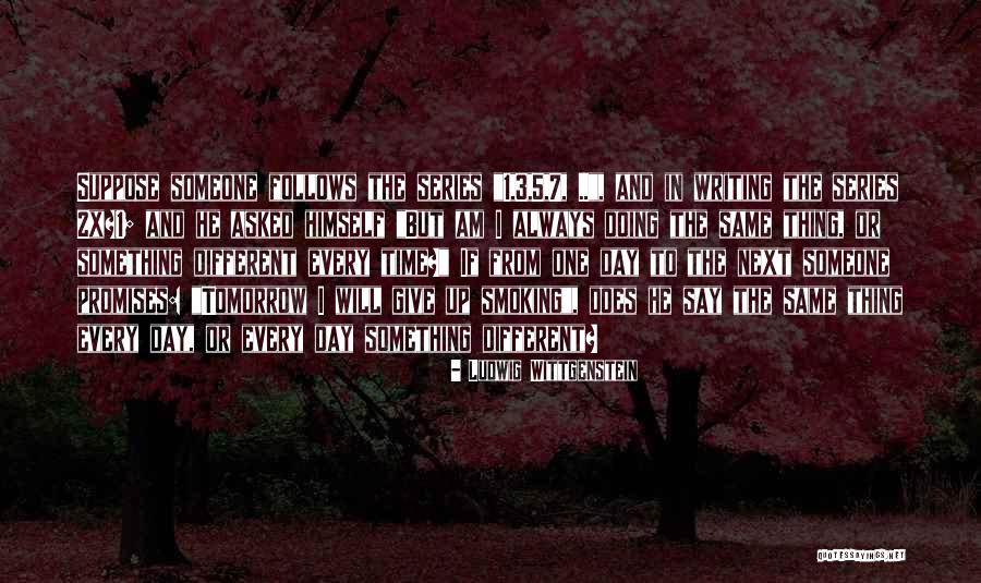 Doing The Same Thing Quotes By Ludwig Wittgenstein Doing The Same Thing Quotes By Ludwig Wittgenstein