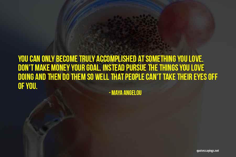 Doing The Things You Love Quotes By Maya Angelou Doing The Things You Love Quotes By Maya Angelou