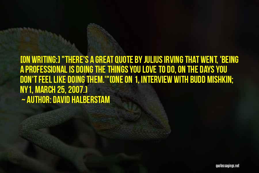 Doing The Work You Love Quotes By David Halberstam