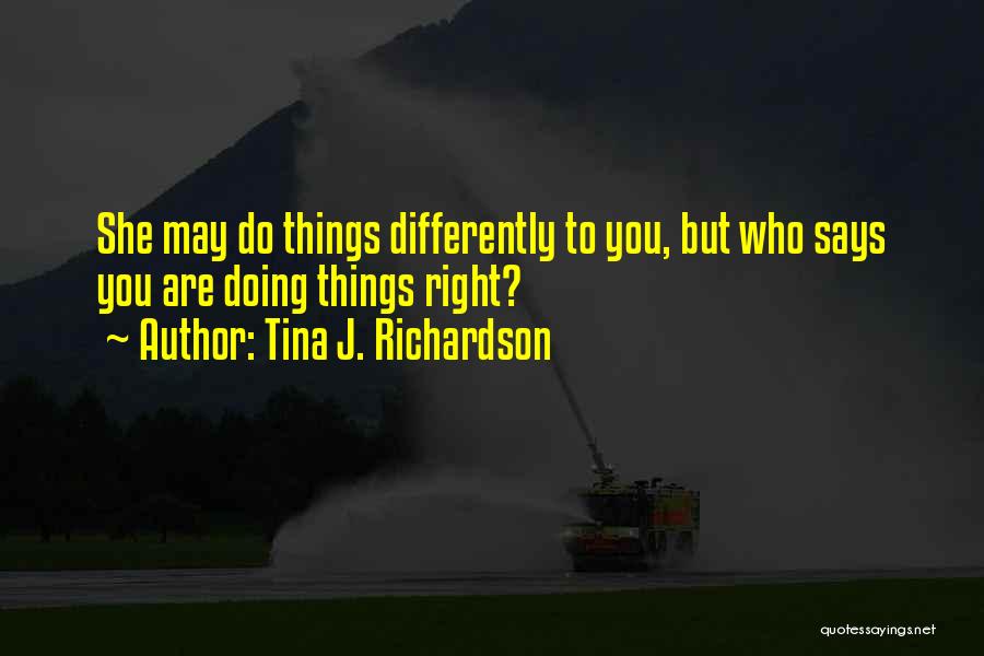 Doing Things Differently Quotes By Tina J. Richardson