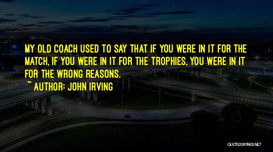 Doing Things For The Wrong Reasons Quotes By John Irving