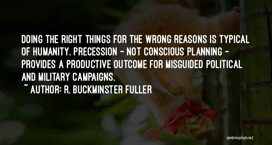 Doing Things For The Wrong Reasons Quotes By R. Buckminster Fuller