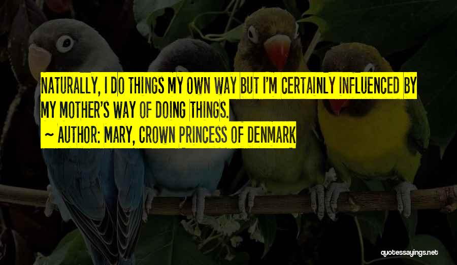 Doing Things My Way Quotes By Mary, Crown Princess Of Denmark