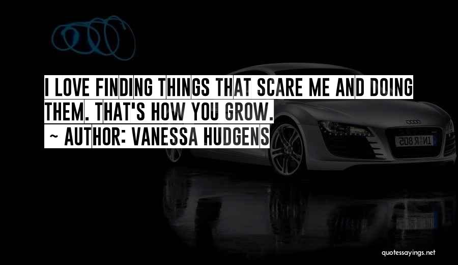 Doing Things That Scare You Quotes By Vanessa Hudgens