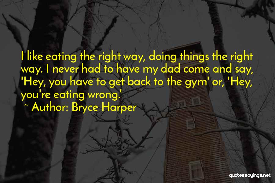 Doing Things The Right Way Quotes By Bryce Harper