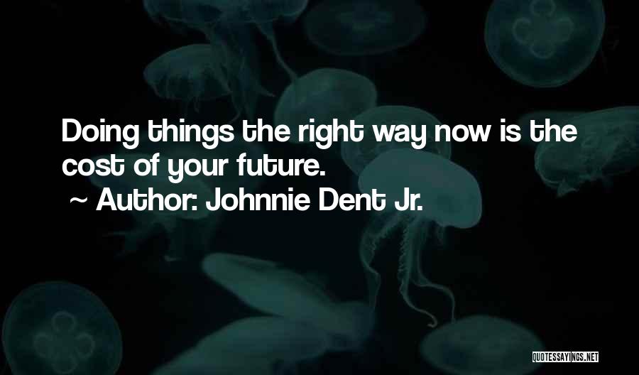 Doing Things The Right Way Quotes By Johnnie Dent Jr.