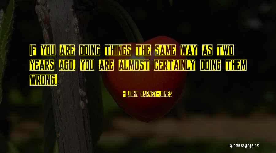 Doing Things The Same Way Quotes By John Harvey-Jones Doing Things The Same Way Quotes By John Harvey-Jones