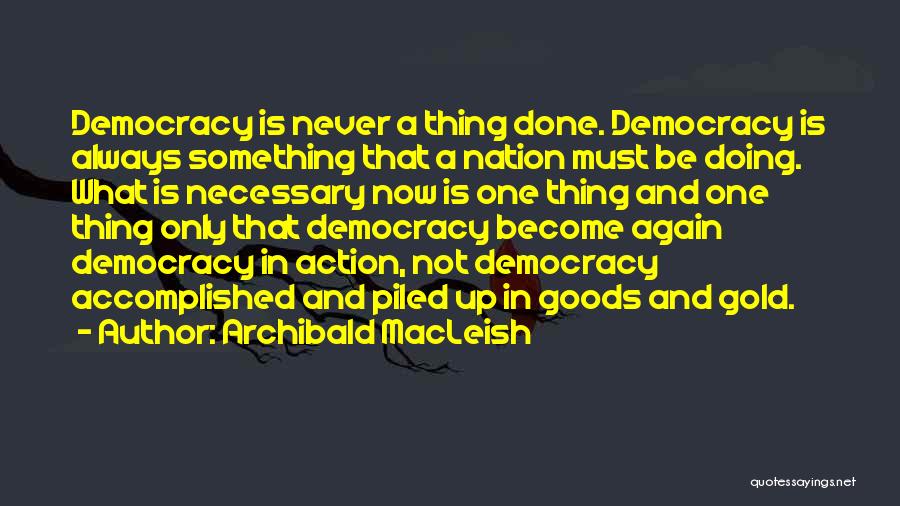 Doing What Is Necessary Quotes By Archibald MacLeish