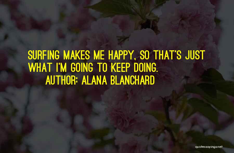 Doing What Makes Me Happy Quotes By Alana Blanchard