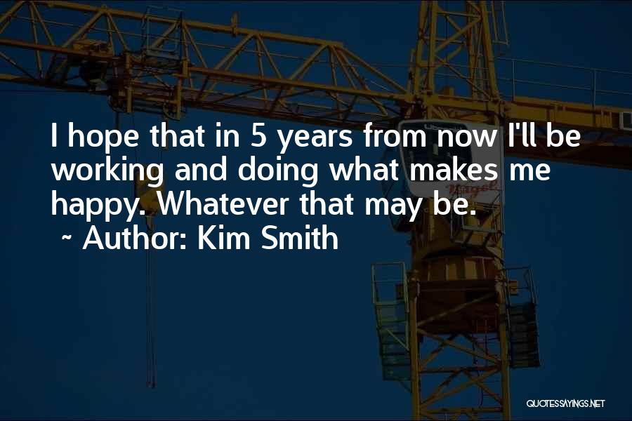 Doing What Makes Me Happy Quotes By Kim Smith