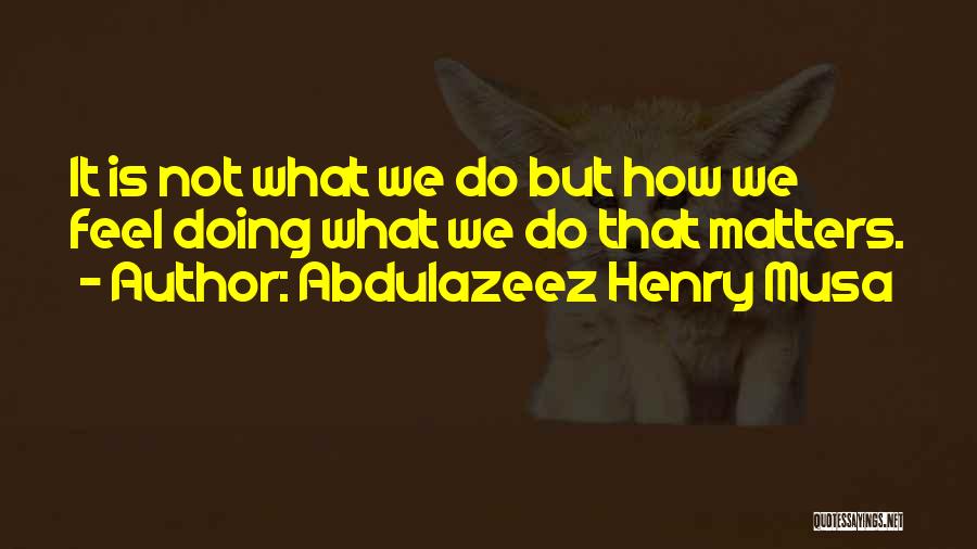 Doing What Matters Quotes By Abdulazeez Henry Musa