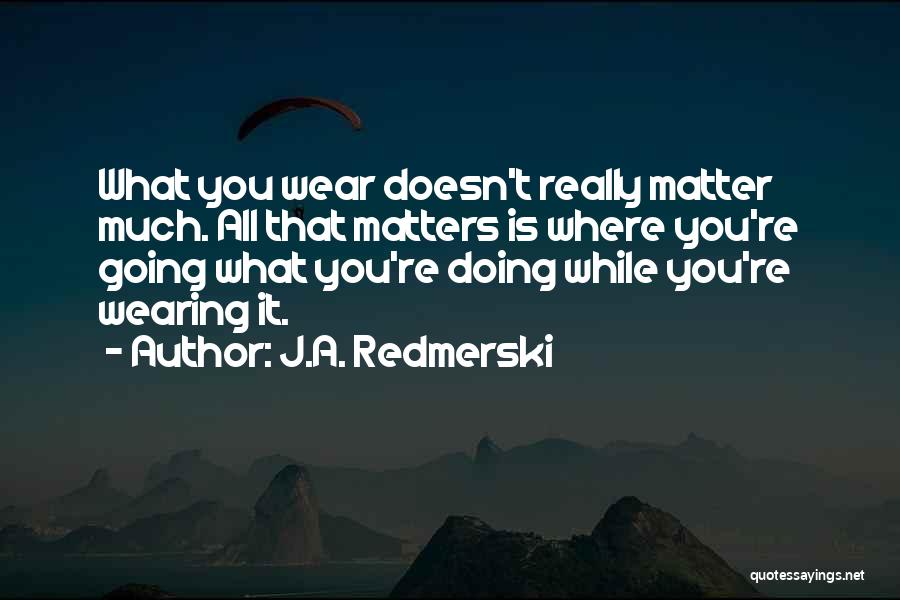 Doing What Matters Quotes By J.A. Redmerski