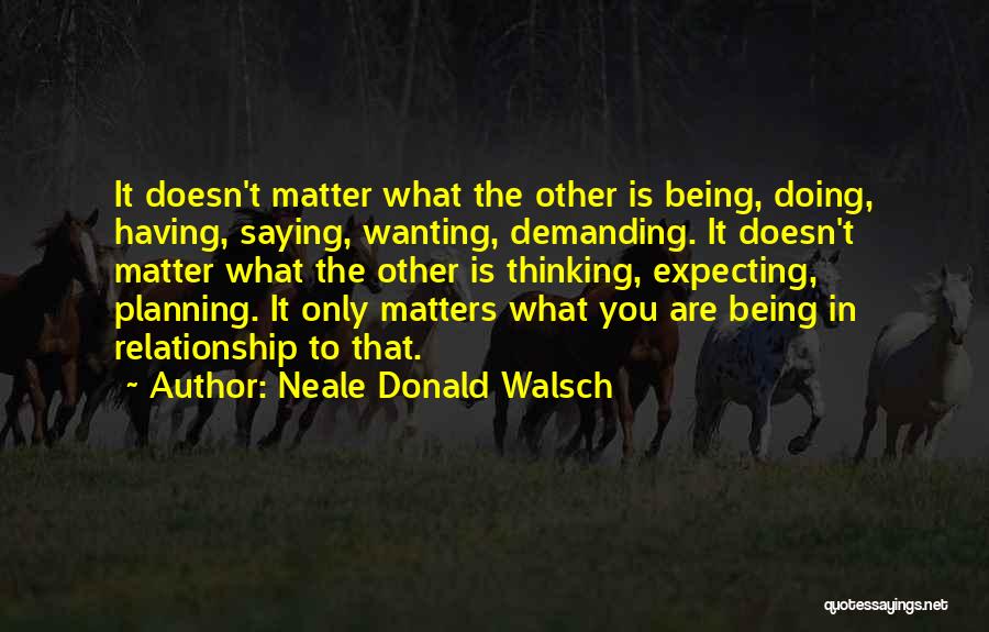 Doing What Matters Quotes By Neale Donald Walsch