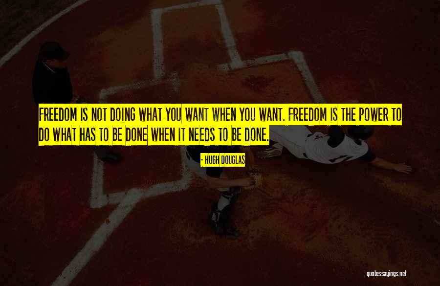 Doing What Needs To Be Done Quotes By Hugh Douglas Doing What Needs To Be Done Quotes By Hugh Douglas