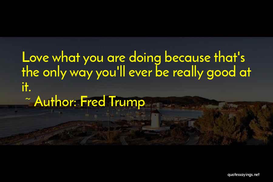 Doing What You Are Good At Quotes By Fred Trump