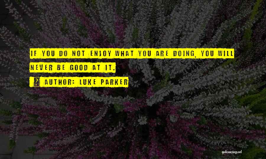 Doing What You Are Good At Quotes By Luke Parker