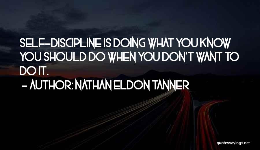 Doing What You Don't Want To Do Quotes By Nathan Eldon Tanner