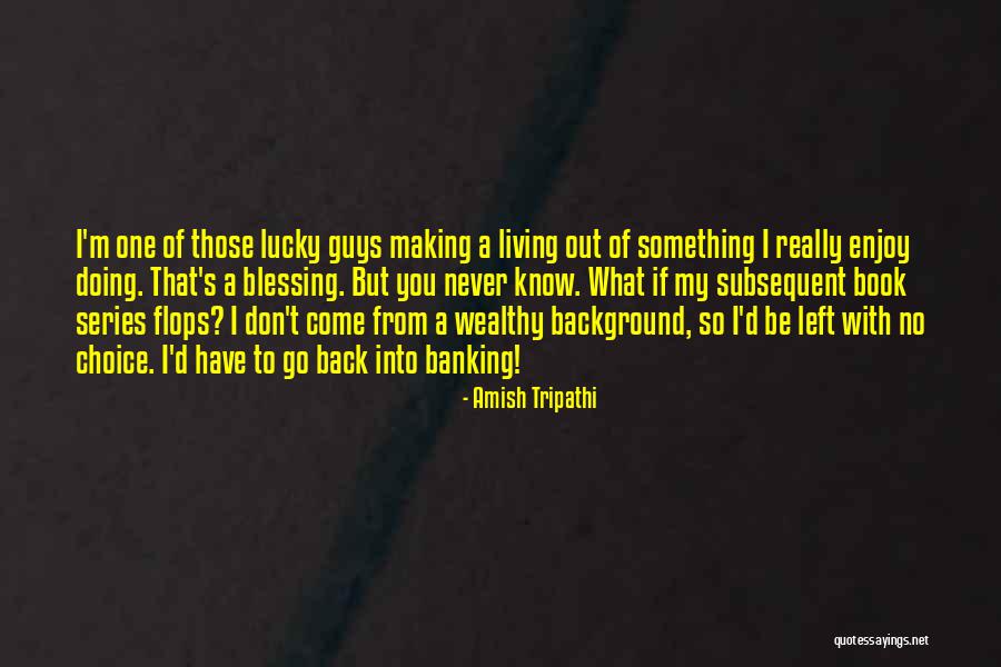 Doing What You Enjoy Quotes By Amish Tripathi Doing What You Enjoy Quotes By Amish Tripathi