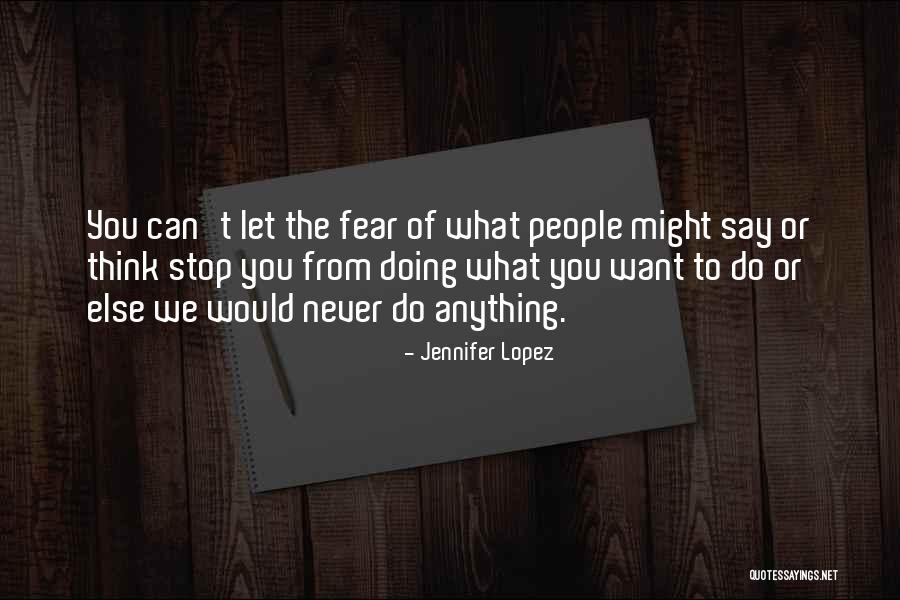 Doing What You Fear Quotes By Jennifer Lopez