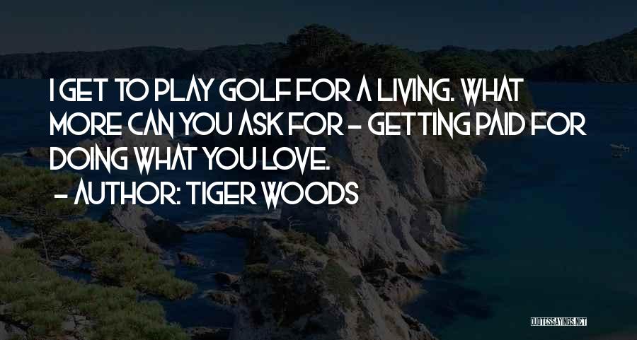 Doing What You Love For A Living Quotes By Tiger Woods