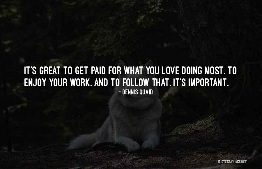 Doing What You Love For Work Quotes By Dennis Quaid Doing What You Love For Work Quotes By Dennis Quaid