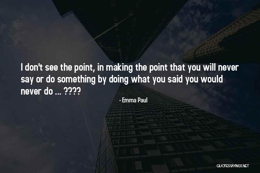 Doing What You Say You Will Do Quotes By Emma Paul Doing What You Say You Will Do Quotes By Emma Paul