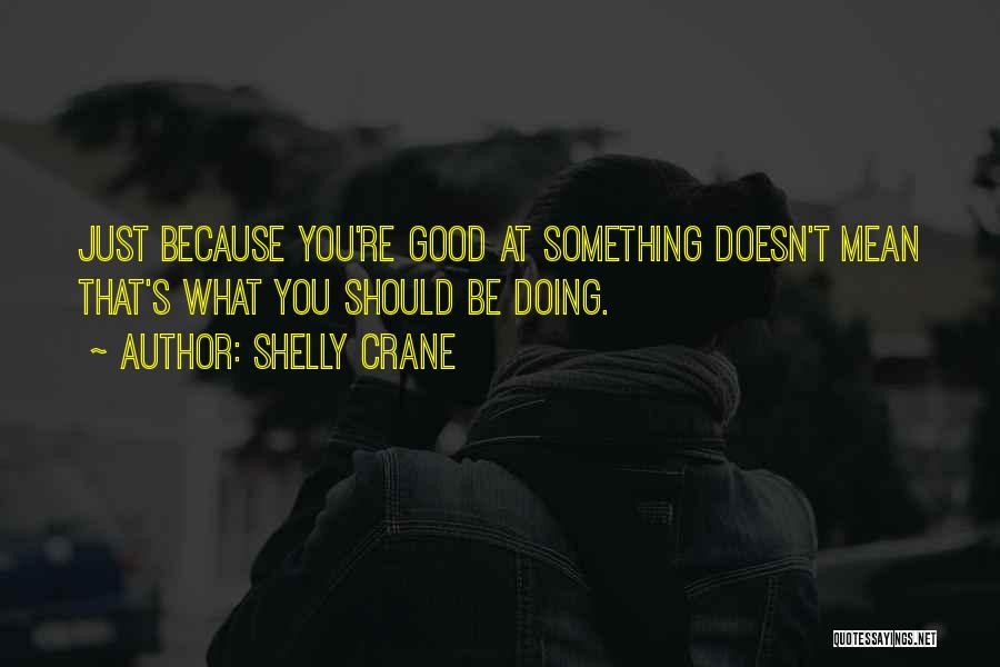 Doing What You're Good At Quotes By Shelly Crane