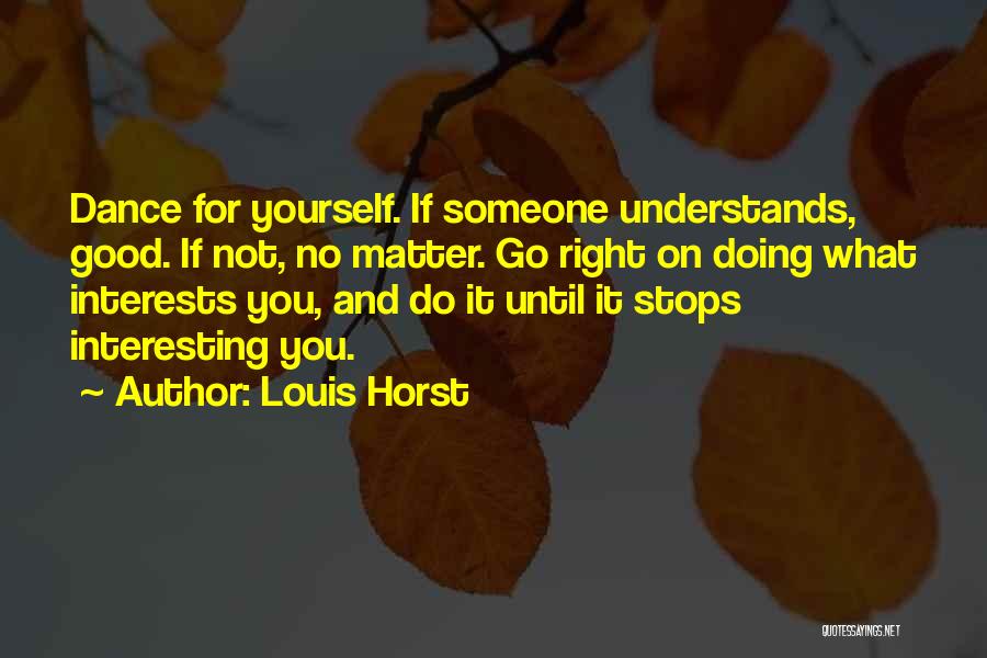 Doing What's Right For Yourself Quotes By Louis Horst