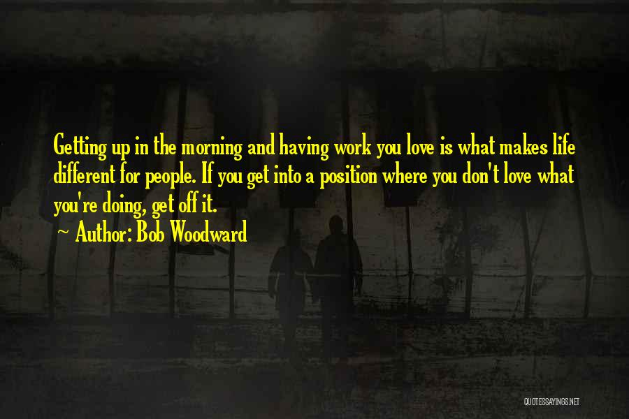 Doing Work You Love Quotes By Bob Woodward