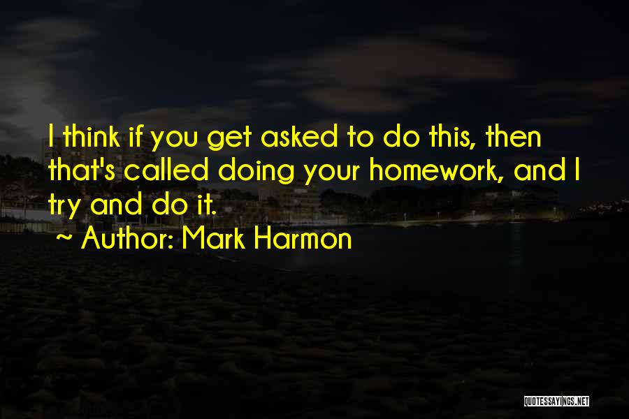 Doing Your Homework Quotes By Mark Harmon