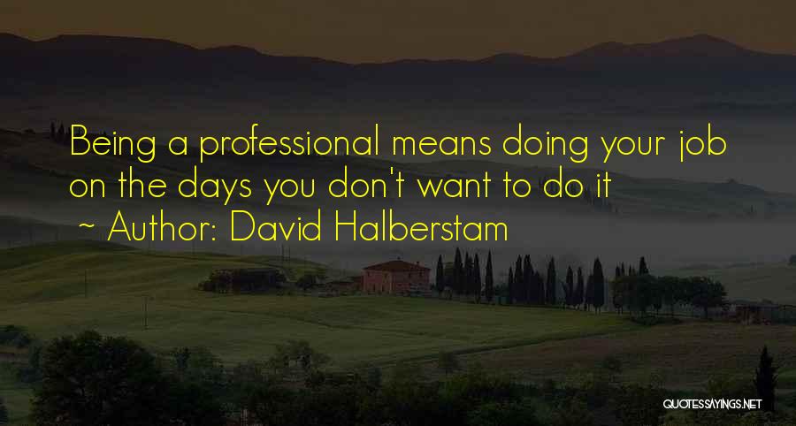 Doing Your Job Quotes By David Halberstam