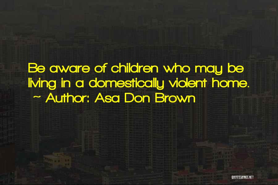 Domestic Violence Abuse Quotes By Asa Don Brown