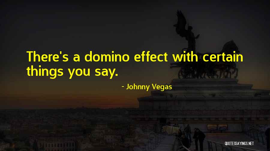 Domino Effect Quotes By Johnny Vegas Domino Effect Quotes By Johnny Vegas