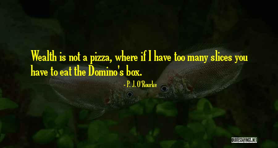 Domino's Quotes By P. J. O'Rourke Domino's Quotes By P. J. O'Rourke