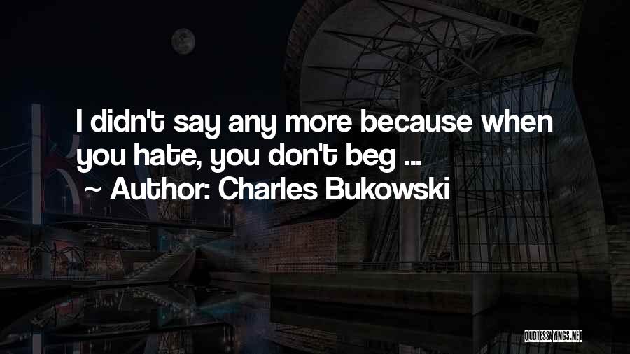 Don Beg Quotes By Charles Bukowski