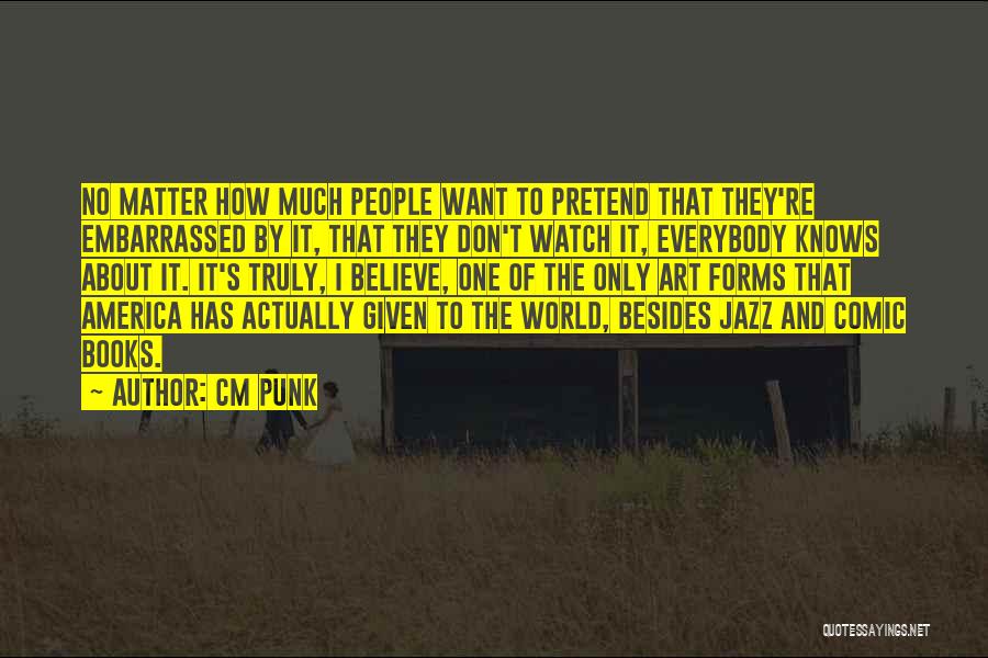 Don Believe Me Just Watch Quotes By CM Punk