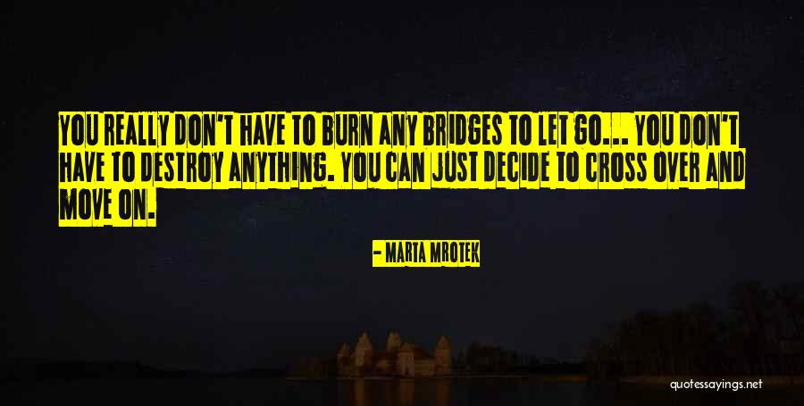 Don Burn Bridges Quotes By Marta Mrotek