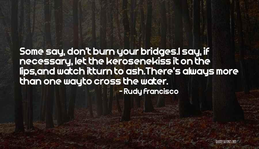 Don Burn Bridges Quotes By Rudy Francisco