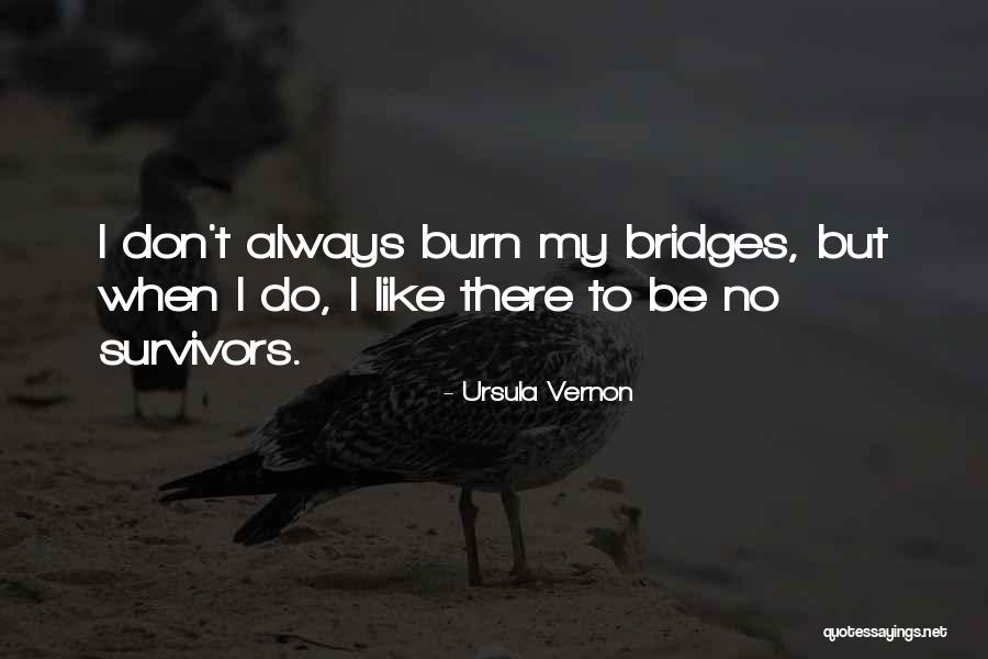 Don Burn Bridges Quotes By Ursula Vernon