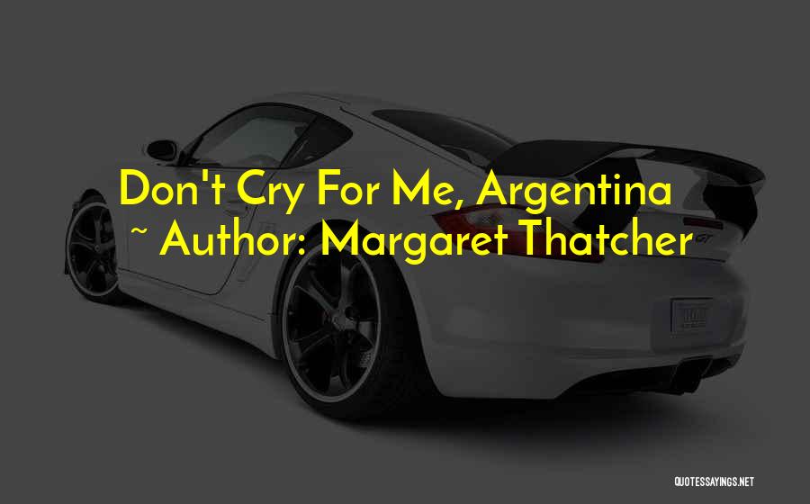 Don Cry For Me Quotes By Margaret Thatcher