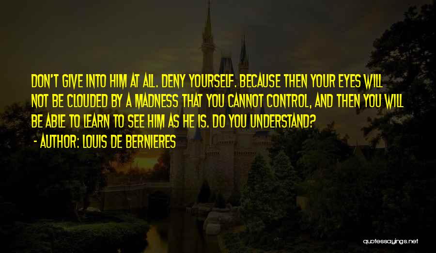 Don Deny Yourself Quotes By Louis De Bernieres