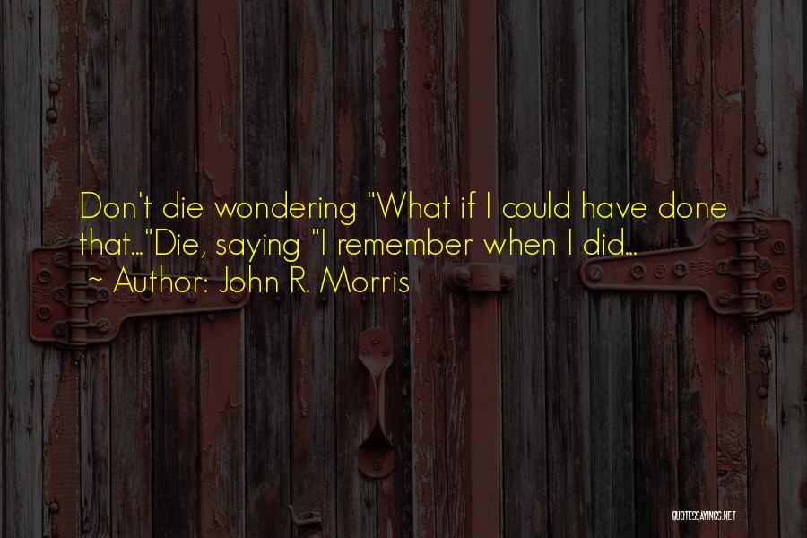 Don Die Wondering Quotes By John R. Morris