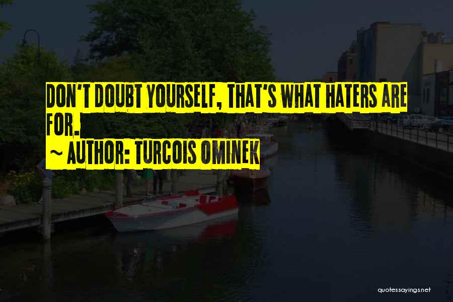 Don Doubt Yourself Quotes By Turcois Ominek