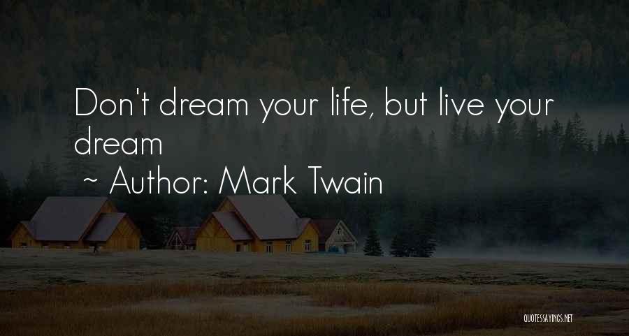 Don Dream Your Life Live Your Dream Quotes By Mark Twain