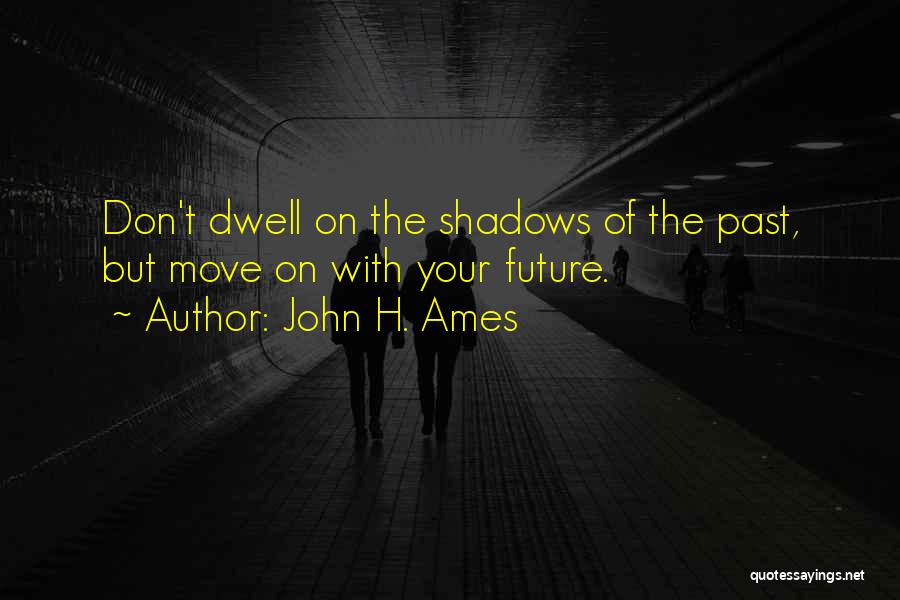 Don Dwell On The Past Quotes By John H. Ames