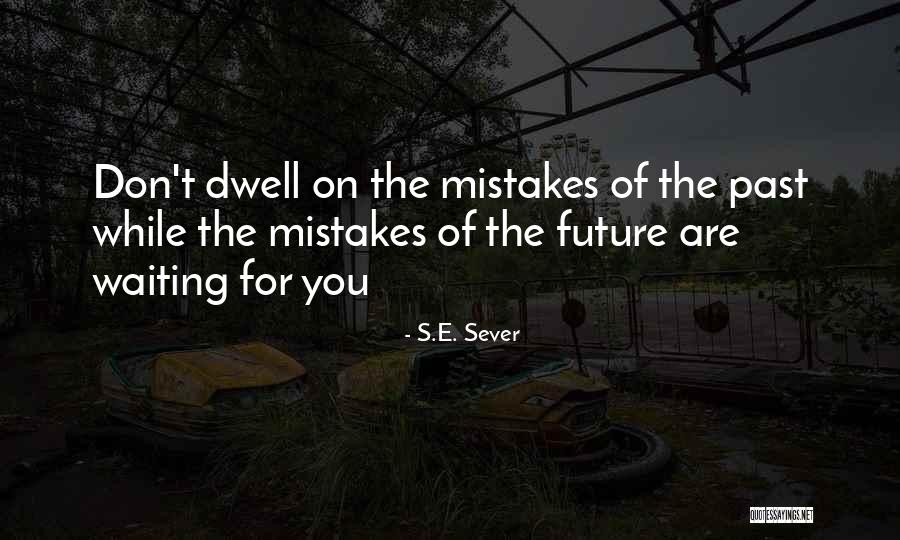 Don Dwell On The Past Quotes By S.E. Sever Don Dwell On The Past Quotes By S.E. Sever
